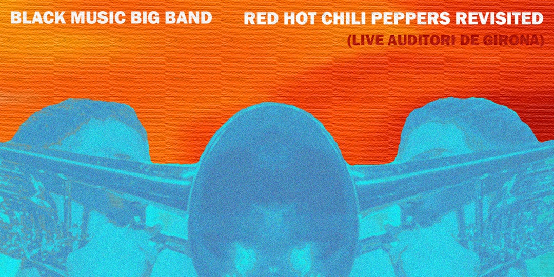 La Black Music Big Band presenta ‘RED HOT CHILI PEPPERS REVISITED (live Auditori de Girona)’, en format àlbum digital i concert pel Canal 33 